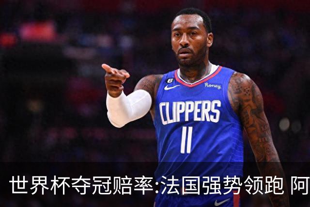 世界杯夺冠赔率:法国强势领跑 阿根廷不受看好