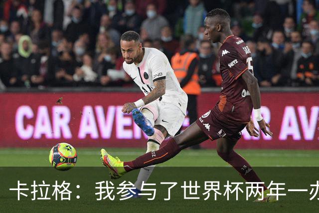 卡拉格：我参与了世界杯两年一办的讨论，但没继续推进这件事