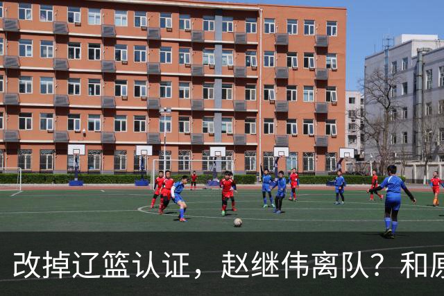 改掉辽篮认证，赵继伟离队？和原帅合练，下家3选1，上海成黑马