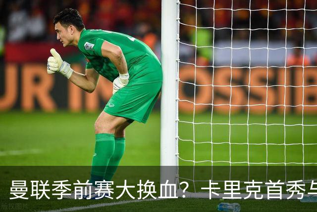 曼联季前赛大换血？卡里克首秀与5000万新援的隐秘博弈