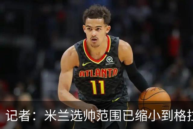 记者：米兰选帅范围已缩小到格拉斯纳与波切蒂诺二选一，下周决定