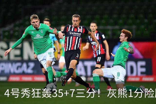 4号秀狂轰35+7三分！灰熊1分险胜公牛 探花布泽尔23+6+7犯规