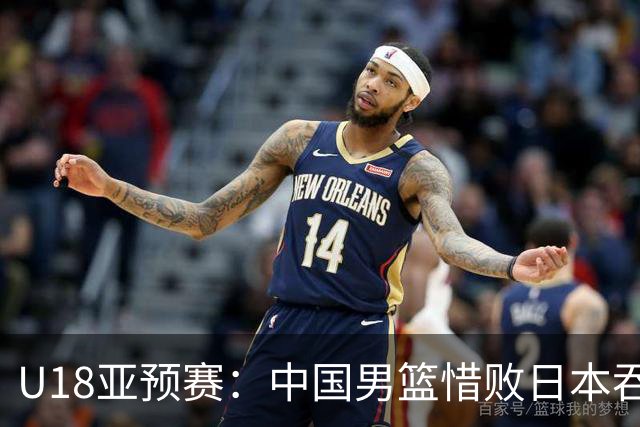 U18亚预赛：中国男篮惜败日本吞首败 仅一人上双小组第二晋级